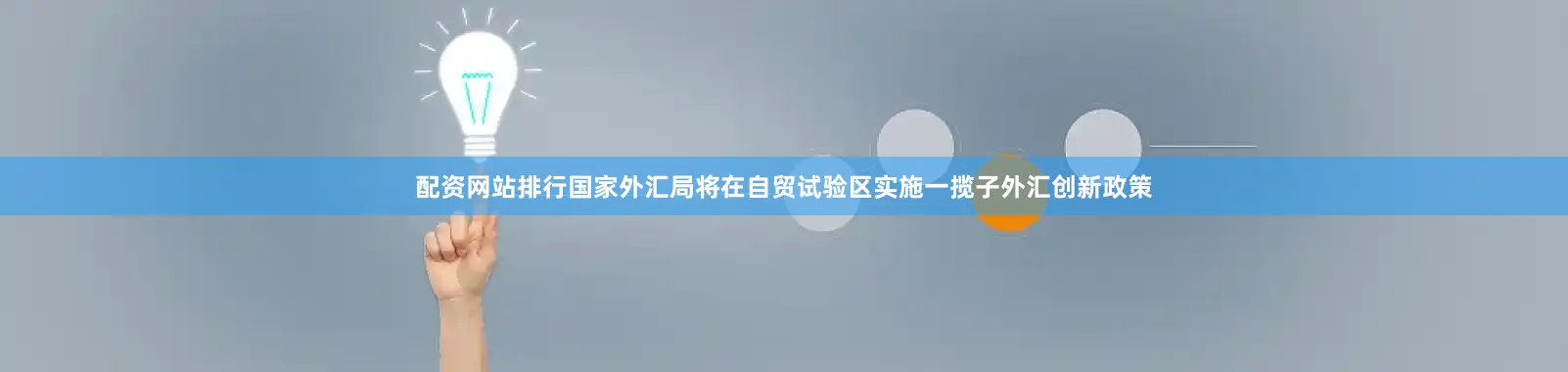 配资网站排行国家外汇局将在自贸试验区实施一揽子外汇创新政策