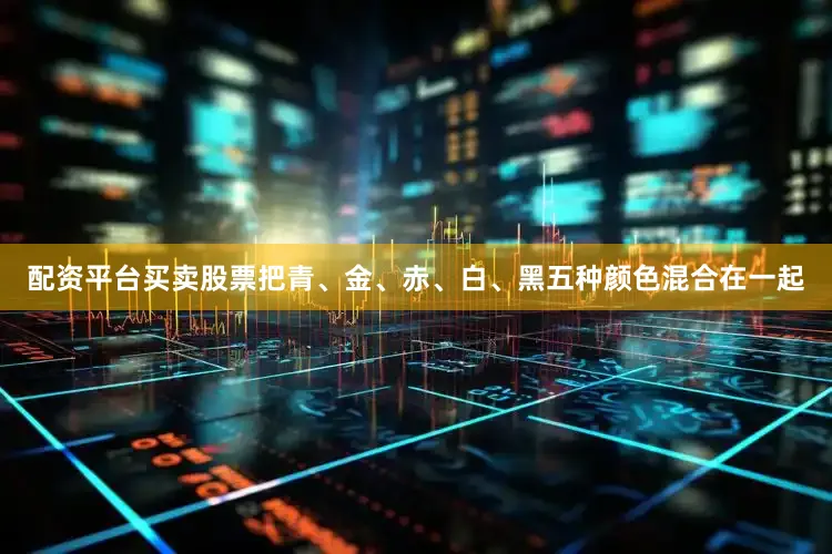 配资平台买卖股票把青、金、赤、白、黑五种颜色混合在一起