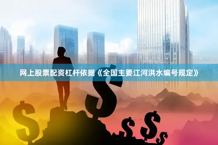 网上股票配资杠杆依据《全国主要江河洪水编号规定》