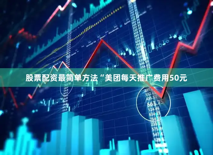 股票配资最简单方法“美团每天推广费用50元